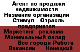 Агент по продажи недвижимости › Название организации ­ Стимул › Отрасль предприятия ­ Маркетинг, реклама, PR › Минимальный оклад ­ 40 000 - Все города Работа » Вакансии   . Ненецкий АО,Нарьян-Мар г.